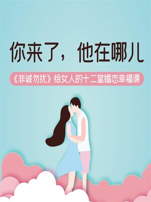 cover image of 你来了，他在哪儿：《非诚勿扰》给女人的十二堂婚恋幸福课